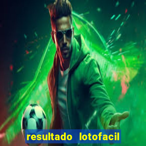 resultado lotofacil giga sena